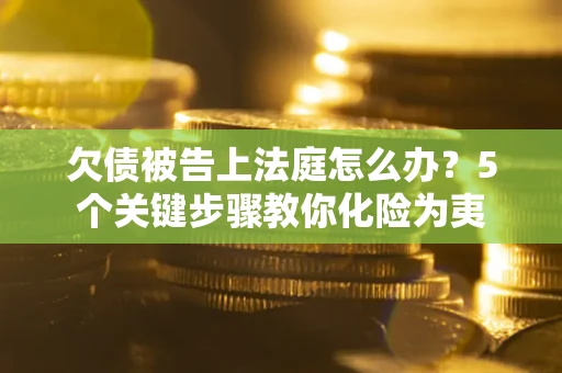 北京欠债被告上法庭怎么办？5个关键步骤教你化险为夷