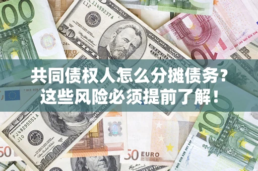 北京共同债权人怎么分摊债务？这些风险必须提前了解！