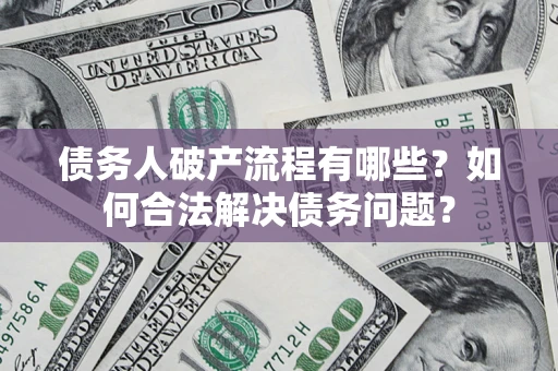 北京债务人破产流程有哪些？如何合法解决债务问题？