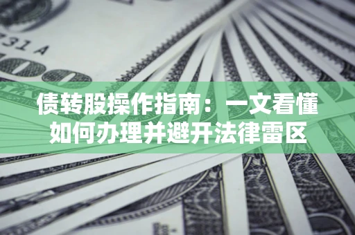 北京债转股操作指南：一文看懂如何办理并避开法律雷区