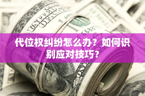 北京代位权纠纷怎么办？如何识别应对技巧？