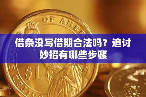 北京借条没写借期合法吗？追讨妙招有哪些步骤