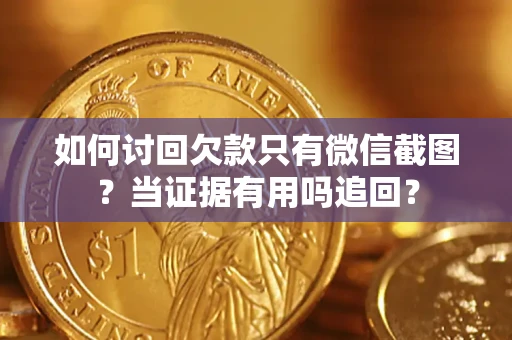 北京如何讨回欠款只有微信截图？当证据有用吗追回？