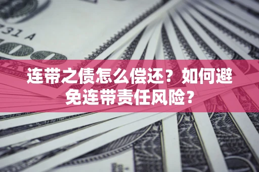 北京连带之债怎么偿还？如何避免连带责任风险？