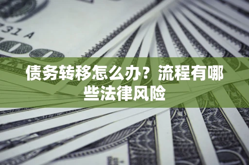 北京债务转移怎么办？流程有哪些法律风险