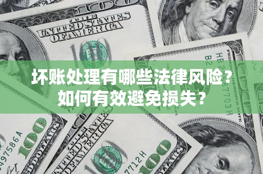 北京坏账处理有哪些法律风险？如何有效避免损失？