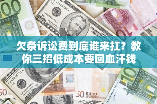 北京欠条诉讼费到底谁来扛？教你三招低成本要回血汗钱